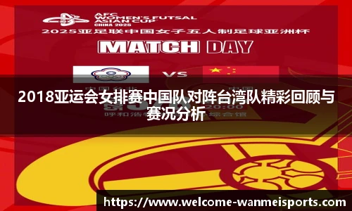 2018亚运会女排赛中国队对阵台湾队精彩回顾与赛况分析