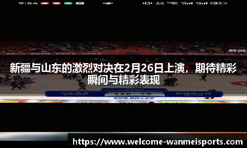新疆与山东的激烈对决在2月26日上演，期待精彩瞬间与精彩表现