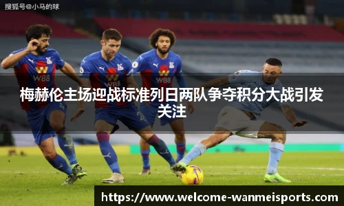 梅赫伦主场迎战标准列日两队争夺积分大战引发关注